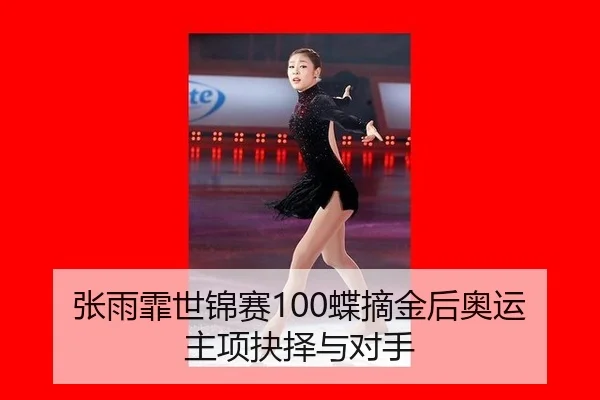 张雨霏世锦赛100蝶摘金后奥运主项抉择与对手
